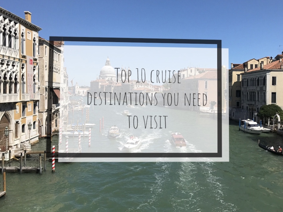 Top 10 Cruise Destinations You Need to Visit